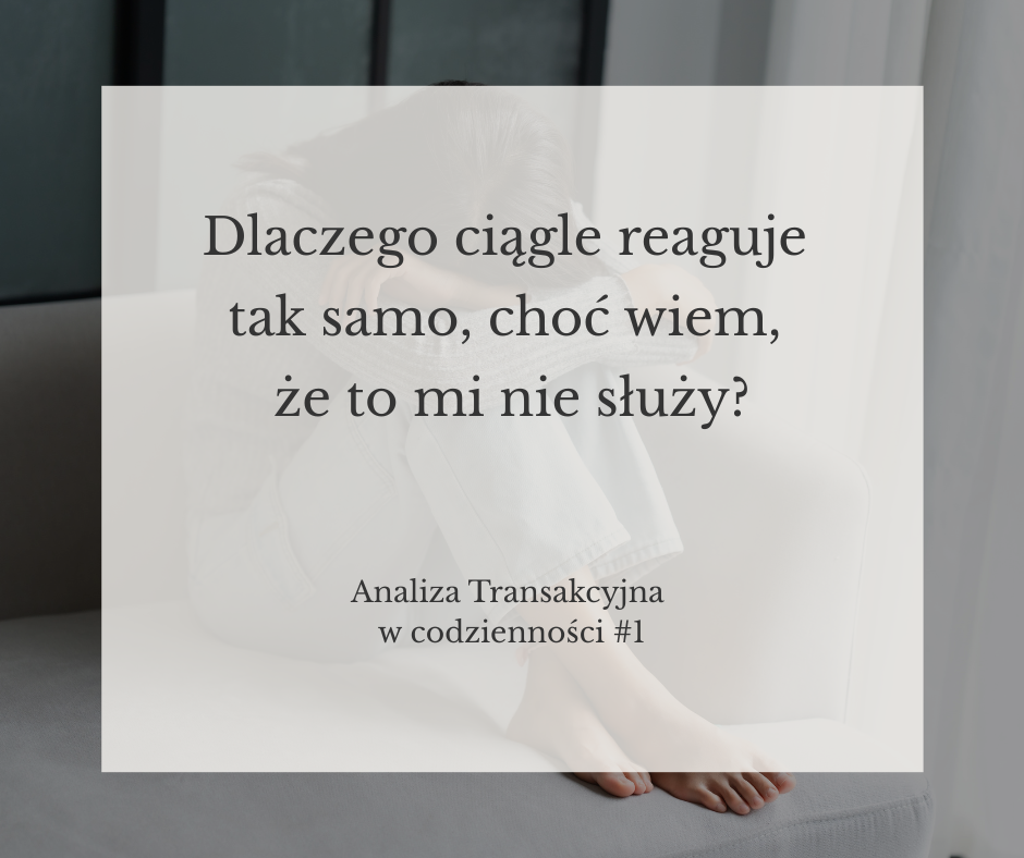 Dlaczego ciągle reaguję tak samo, choć wiem, że to mi nie służy?