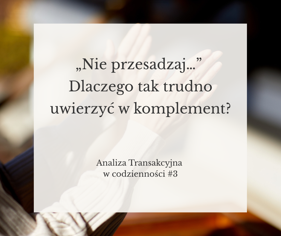 Dlaczego trudno przyjmować komplementy – znaki rozpoznania w Analizie Transakcyjnej